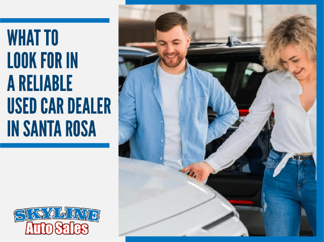 What to Look for in a Reliable Used Car Dealer in Santa Rosa