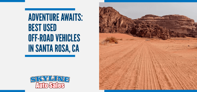 Adventure Awaits: Best Used Off Road Vehicles in Santa Rosa, CA
