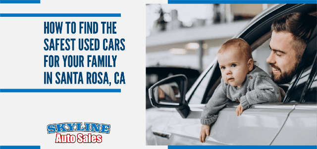 How to Find the Safest Used Cars for Your Family in Santa Rosa, CA